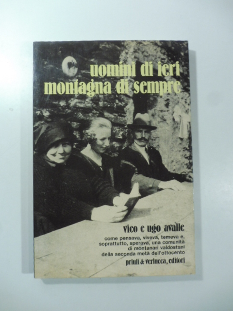 Uomini di ieri montagna di sempre. Come pensava, viveva, temeva e, soprattutto, sperava, una comunità di montanari valdostani della seconda metà dell'Ottocento